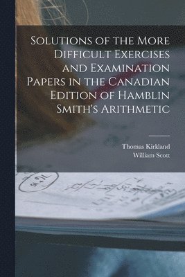 bokomslag Solutions of the More Difficult Exercises and Examination Papers in the Canadian Edition of Hamblin Smith's Arithmetic [microform]
