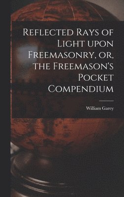 Reflected Rays of Light Upon Freemasonry, or, the Freemason's Pocket Compendium 1