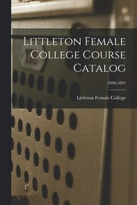 bokomslag Littleton Female College Course Catalog; 1890-1891