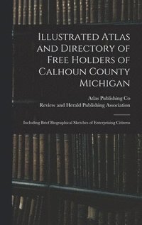 bokomslag Illustrated Atlas and Directory of Free Holders of Calhoun County Michigan