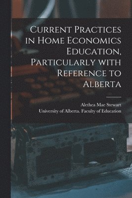 Alethea Mae Stewart - Current Practices in Home Economics Education, Particularly With Reference to Alberta, Häftad