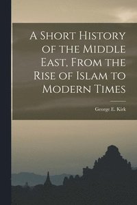 bokomslag A Short History of the Middle East, From the Rise of Islam to Modern Times