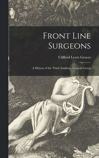 bokomslag Front Line Surgeons: A History of the Third Auxiliary Surgical Group