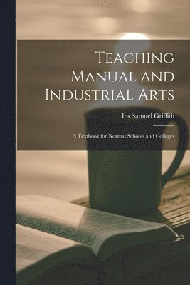 Ira Samuel 1874-1924 Griffith, Ira Samuel Griffith - Teaching Manual and Industrial Arts, Häftad