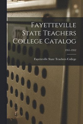 Fayetteville State Teachers College Catalog; 1951-1952 1