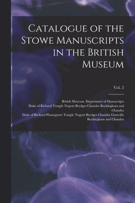 British Museum Department of Manuscr, Richard Templ Buckingham and Chandos, Richard Plant Buckingham and Chandos - Catalogue of the Stowe Manuscripts in the British Museum; Vol. 2, Häftad