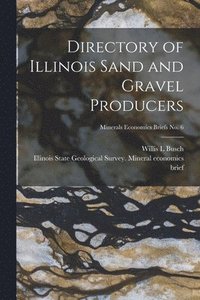 bokomslag Directory of Illinois Sand and Gravel Producers; Minerals Economics Briefs No. 6