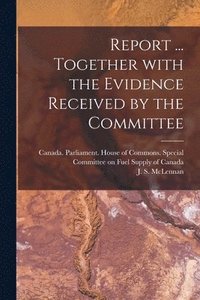 bokomslag Report ... Together With the Evidence Received by the Committee