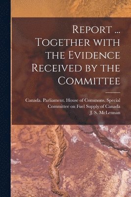 Report ... Together With the Evidence Received by the Committee 1