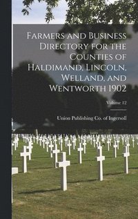 bokomslag Farmers and Business Directory for the Counties of Haldimand, Lincoln, Welland, and Wentworth 1902; Volume 12