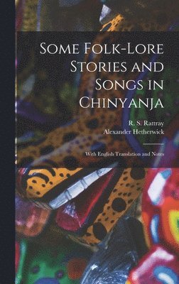 R. S. (Robert Sutherland) . Rattray, Alexander B. Hetherwick - Some Folk-lore Stories and Songs in Chinyanja, Inbunden