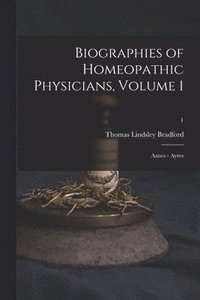 bokomslag Biographies of Homeopathic Physicians, Volume 1