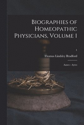 Biographies of Homeopathic Physicians, Volume 1 1