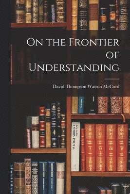 On the Frontier of Understanding 1