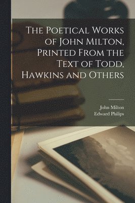 John 1608-1674 Milton, Edward Philips - Poetical Works of John Milton, Printed From the Text of Todd, Hawkins and Others, Häftad