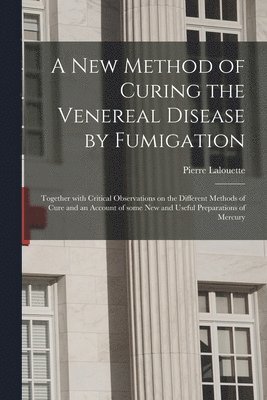 A New Method of Curing the Venereal Disease by Fumigation 1