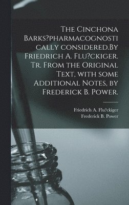 Frederick B Power, Frederick B. Power, Friedrich A. Flu?ckiger - Cinchona Barks?pharmacognostically Considered.By Friedrich A. Flu?ckiger. Tr. From the Original Text, With Some Additional Notes, by Frederick B. Power., Inbunden