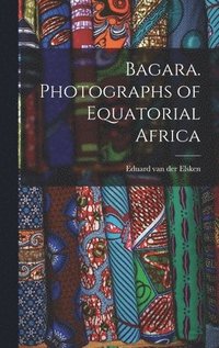 bokomslag Bagara. Photographs of Equatorial Africa