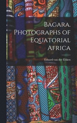 Bagara. Photographs of Equatorial Africa 1