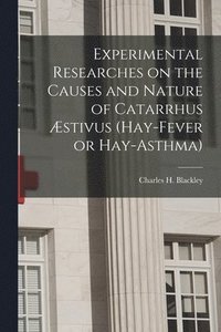 bokomslag Experimental Researches on the Causes and Nature of Catarrhus Æstivus (hay-fever or Hay-asthma) [electronic Resource]