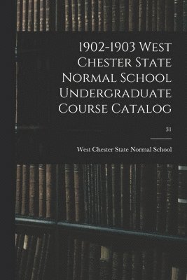 1902-1903 West Chester State Normal School Undergraduate Course Catalog; 31 1