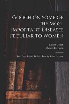 Gooch on Some of the Most Important Diseases Peculiar to Women 1