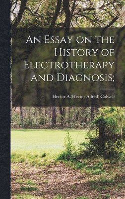 bokomslag An Essay on the History of Electrotherapy and Diagnosis;