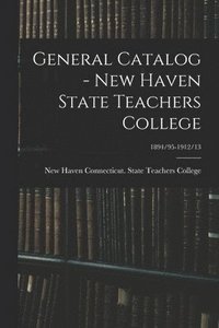 bokomslag General Catalog - New Haven State Teachers College; 1894/95-1912/13