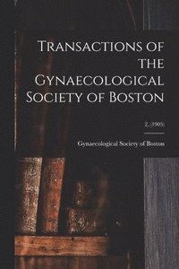 bokomslag Transactions of the Gynaecological Society of Boston; 2, (1905)