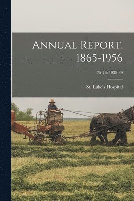 Annual Report. 1865-1956; 75-76: 1938-39 1