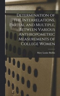 bokomslag Determination of the Interrelations, Partial and Multiple, Between Various Anthropometric Measurements of College Women