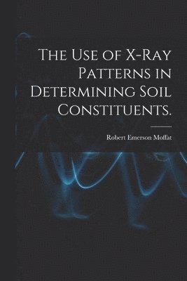 bokomslag The Use of X-ray Patterns in Determining Soil Constituents.