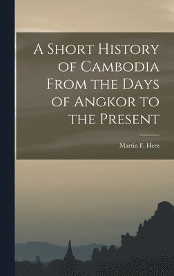A Short History of Cambodia From the Days of Angkor to the Present, Inbunden