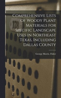 Comprehensive Lists of Woody Plant Materials for Specific Landscape Uses in Northeast Texas, Including Dallas County