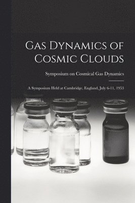 Gas Dynamics of Cosmic Clouds; a Symposium Held at Cambridge, England, July 6-11, 1953 1
