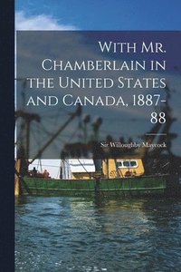 bokomslag With Mr. Chamberlain in the United States and Canada, 1887-88 [microform]