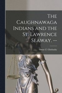 bokomslag The Caughnawaga Indians and the St. Lawrence Seaway. --