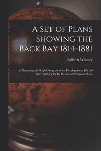 bokomslag A Set of Plans Showing the Back Bay 1814-1881