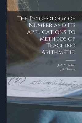 The Psychology of Number and Its Applications to Methods of Teaching Arithmetic [microform] 1