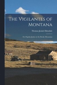 bokomslag The Vigilantes of Montana; or, Popular Justice in the Rocky Mountains