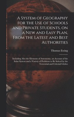 A System of Geography for the Use of Schools and Private Students, on a New and Easy Plan, From the Latest and Best Authorities 1