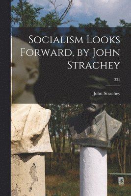 Socialism Looks Forward, by John Strachey; 335 1