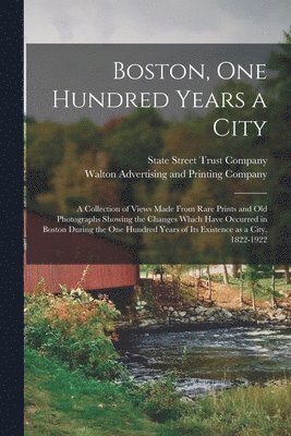 bokomslag Boston, One Hundred Years a City; a Collection of Views Made From Rare Prints and Old Photographs Showing the Changes Which Have Occurred in Boston During the One Hundred Years of Its Existence as ...