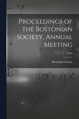 Proceedings of the Bostonian Society, Annual Meeting; 1902 1