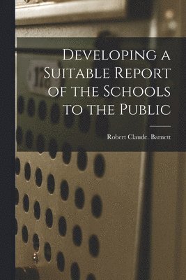 bokomslag Developing a Suitable Report of the Schools to the Public