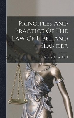 bokomslag Principles And Practice Of The Law Of Libel And Slander