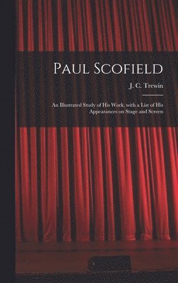 Paul Scofield: an Illustrated Study of His Work, With a List of His Appearances on Stage and Screen 1