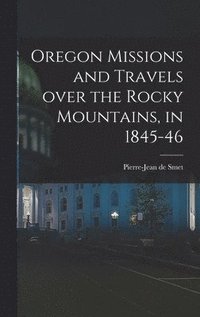 bokomslag Oregon Missions and Travels Over the Rocky Mountains, in 1845-46 [microform]