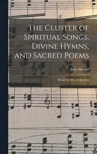 bokomslag The Cluster of Spiritual Songs, Divine Hymns, and Sacred Poems