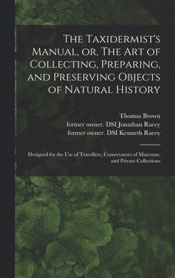 Thomas 1785-1862 Brown, Thomas Brown, Jonathan Former Owner Dsi Racey, Kenneth Former Owner Dsi Racey - Taxidermist's Manual, or, The Art of Collecting, Preparing, and Preserving Objects of Natural History, Inbunden
